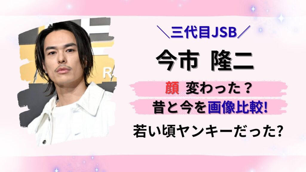 今市隆二(三代目JSB)顔変わった?昔と今が画像比較！若い頃はヤンキーだった？タイトル画像